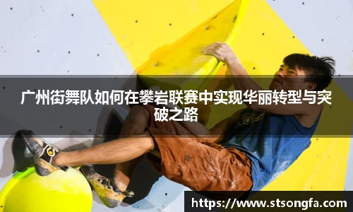 广州街舞队如何在攀岩联赛中实现华丽转型与突破之路