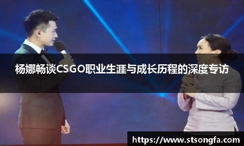 杨娜畅谈CSGO职业生涯与成长历程的深度专访