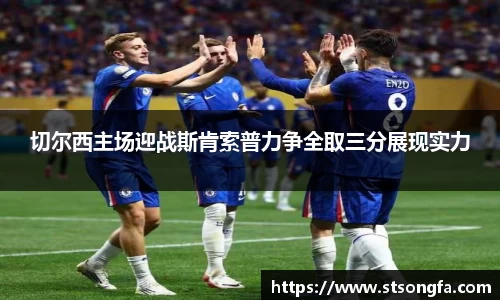 切尔西主场迎战斯肯索普力争全取三分展现实力